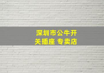 深圳市公牛开关插座 专卖店